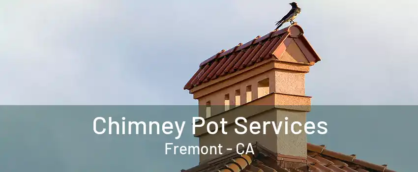 Chimney Pot Services Fremont - CA