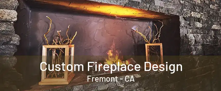 Custom Fireplace Design Fremont - CA