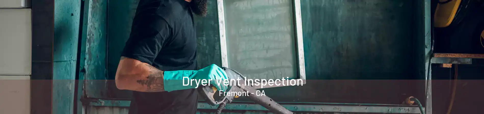 Dryer Vent Inspection Fremont - CA