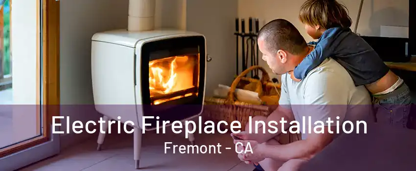 Electric Fireplace Installation Fremont - CA