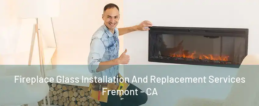 Fireplace Glass Installation And Replacement Services Fremont - CA