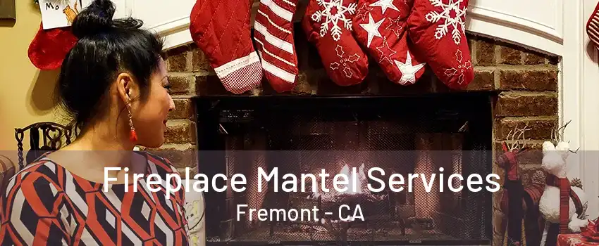 Fireplace Mantel Services Fremont - CA