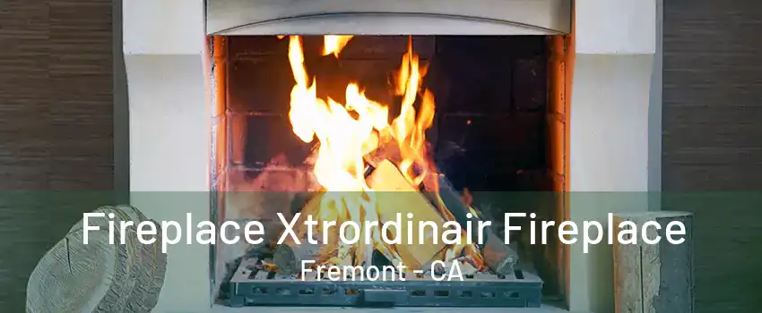 Fireplace Xtrordinair Fireplace Fremont - CA