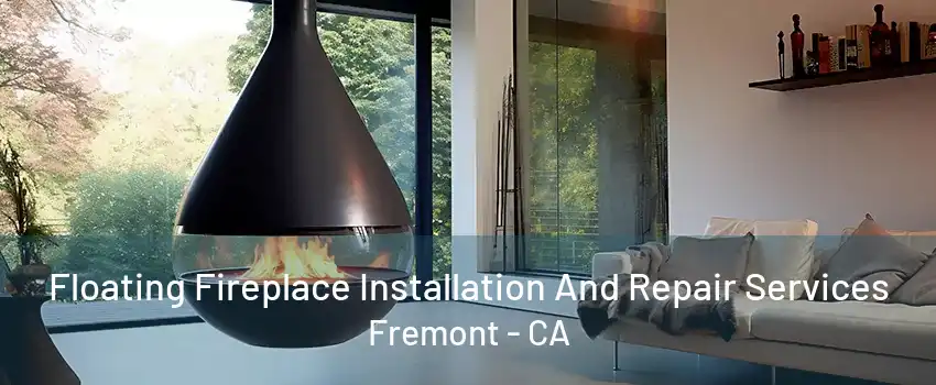 Floating Fireplace Installation And Repair Services Fremont - CA