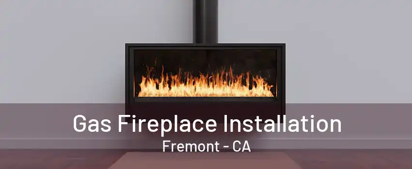 Gas Fireplace Installation Fremont - CA