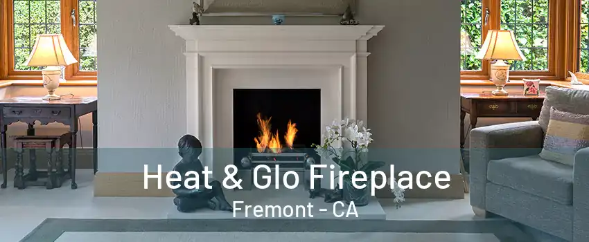 Heat & Glo Fireplace Fremont - CA