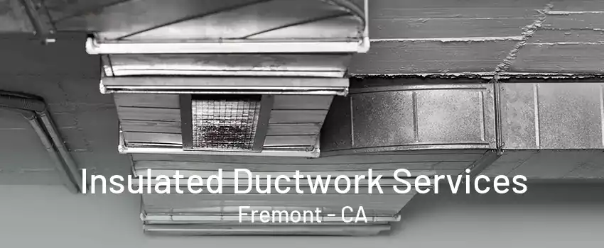 Insulated Ductwork Services Fremont - CA
