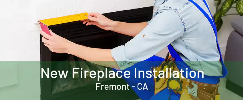 New Fireplace Installation Fremont - CA