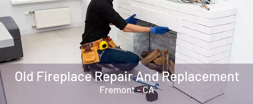 Old Fireplace Repair And Replacement Fremont - CA