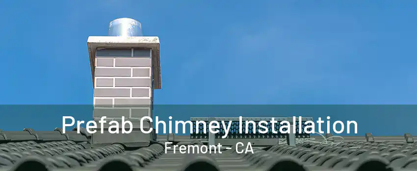 Prefab Chimney Installation Fremont - CA
