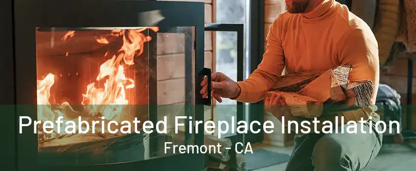 Prefabricated Fireplace Installation Fremont - CA