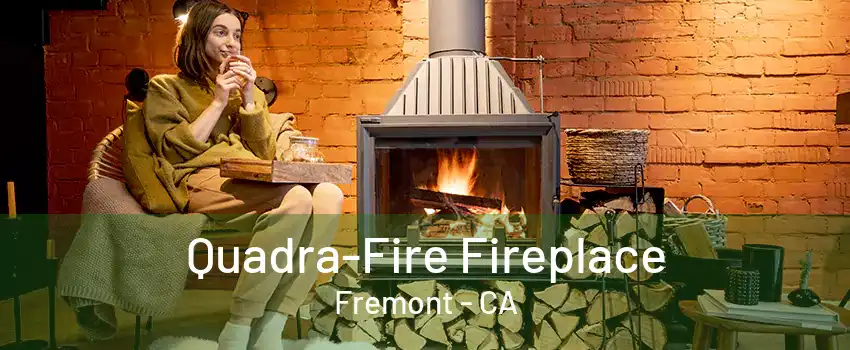 Quadra-Fire Fireplace Fremont - CA