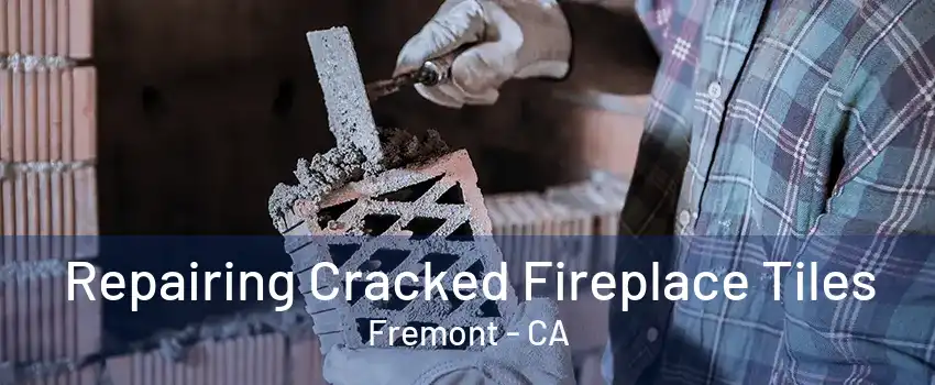 Repairing Cracked Fireplace Tiles Fremont - CA