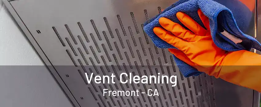 Vent Cleaning Fremont - CA