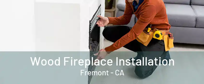 Wood Fireplace Installation Fremont - CA