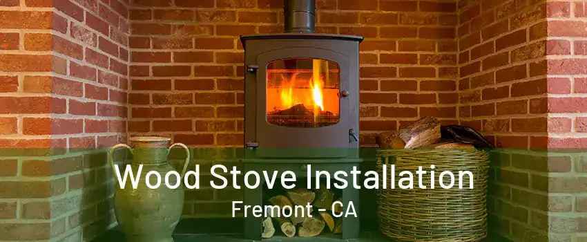 Wood Stove Installation Fremont - CA